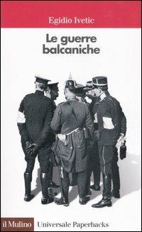 Le guerre balcaniche - Egidio Ivetic - copertina