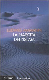 La nascita dell'Islam - Ludwig Ammann - copertina