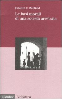 Le basi morali di una società arretrata - Edward C. Banfield - copertina