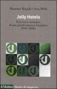 Jolly hotels. Il percorso strategico di una grande impresa famigliare (1949-2006) - Maurizio Rispoli,Sara Mella - copertina