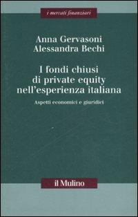 I fondi chiusi di private equity nell'esperienza italiana. Aspetti economici e giuridici - Anna Gervasoni,Alessandra Bechi - copertina