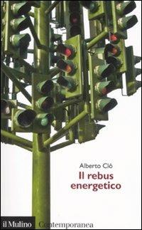 Il rebus energetico. Tra politica, economia e ambiente - Alberto Clô - copertina