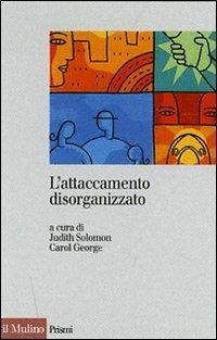 L' attaccamento disorganizzato. Gli effetti dei traumi e delle separazioni - copertina