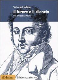 Il furore e il silenzio. Vita di Gioachino Rossini - Vittorio Emiliani - copertina