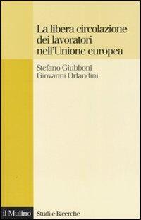 La libera circolazione dei lavoratori nell'Unione europea. Principi e tendenze - Stefano Giubboni,Giovanni Orlandini - copertina