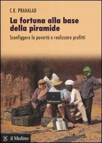 La fortuna alla base della piramide. Sconfiggere la povertà e realizzare profitti - C. K. Prahalad - copertina