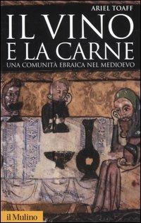 Il vino e la carne. Una comunità ebraica nel Medioevo. Ediz. illustrata - Ariel Toaff - copertina