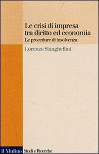 Le crisi di impresa tra diritto ed economia. Le procedure di insolvenza - Lorenzo Stanghellini - copertina