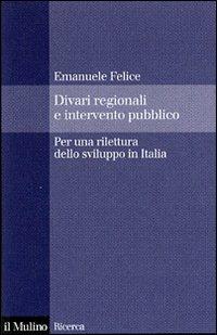 Divari regionali e intervento pubblico. Per una rilettura dello sviluppo in Italia - Emanuele Felice - copertina