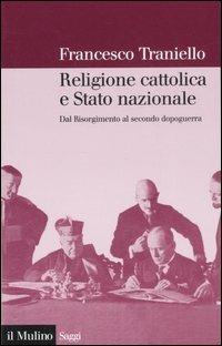 Religione cattolica e stato nazionale. Dal Risorgimento al secondo dopoguerra - Francesco Traniello - copertina