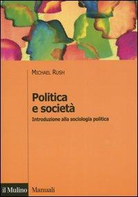 Politica e società. Introduzione alla sociologia politica - Michael Rush - copertina