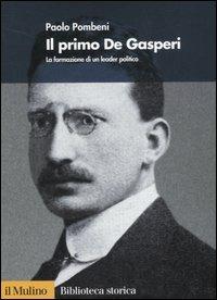 Il primo De Gasperi. La formazione di un leader politico - Paolo Pombeni - copertina