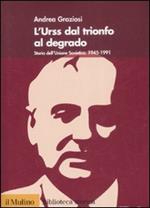 L'Urss dal trionfo al degrado. Storia dell'Unione Sovietica, 1945-1991