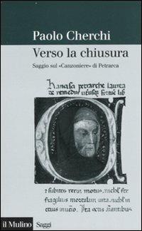 Verso la chiusura. Saggio sul «Canzoniere» di Petrarca - Paolo Cherchi - copertina