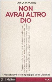 Non avrai altro Dio. Il monoteismo e il linguaggio della violenza - Jan Assmann - copertina