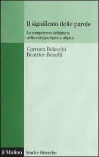 Il significato delle parole. La competenza definitoria nello sviluppo tipico e atipico - Carmen Belacchi,Beatrice Benelli - copertina
