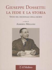 Giuseppe Dossetti: la fede e la storia. Studi nel decennale della morte - copertina