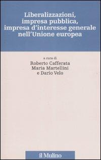 Liberalizzazioni, impresa pubblica, impresa d'interesse generale nell'Unione Europea - copertina