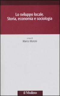 Lo sviluppo locale. Storia, economia e sociologia - copertina