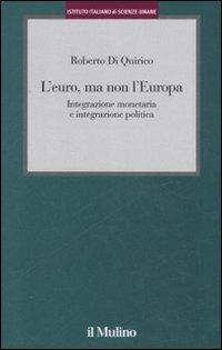 L' euro, ma non l'Europa. Integrazione monetaria e integrazione politica - Roberto Di Quirico - copertina