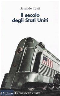 Il secolo degli Stati Uniti - Arnaldo Testi - copertina