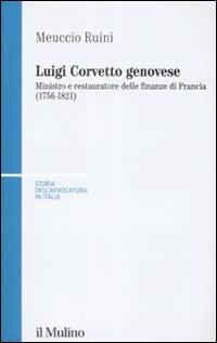 Luigi Corvetto genovese. Ministro e restauratore delle finanze di Francia (1756-1821) - Meuccio Ruini - copertina