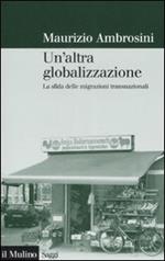 Un' altra globalizzazione. La sfida delle migrazioni transnazionali