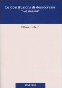 Le costituzioni di democrazia. Testi 1689-1850 - Ettore Rotelli - copertina