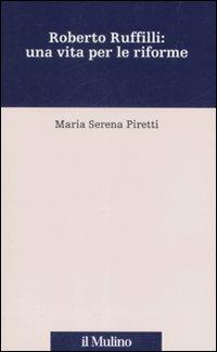 Roberto Ruffilli: una vita per le riforme - M. Serena Piretti - copertina