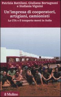 Un' impresa di cooperatori, artigiani, camionisti. La Cta e il trasporto merci in Italia - Patrizia Battilani,Giuliana Bertagnoni,Stefania Vignini - copertina