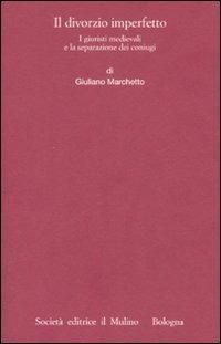 Il divorzio imperfetto. I giuristi medievali e la separazione dei coniugi - Giuliano Marchetto - copertina