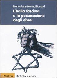 L' Italia fascista e la persecuzione degli ebrei - Marie-Anne Matard-Bonucci - copertina