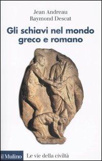Gli schiavi nel mondo greco e romano - Jean Andreau,Raymond Descat - copertina