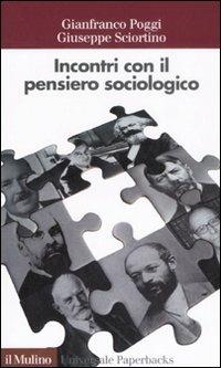Incontri con il pensiero sociologico - Gianfranco Poggi,Giuseppe Sciortino - copertina
