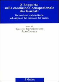 Decimo rapporto sulla condizione occupazionale dei laureati. Formazione universitaria ed esigenze del mercato del lavoro - copertina