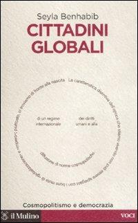 Cittadini globali. Cosmopolitismo e democrazia - Seyla Benhabib - copertina