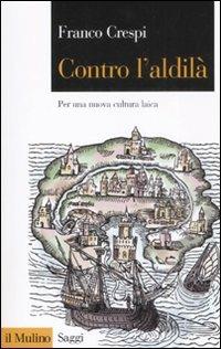 Contro l'aldilà. Per una nuova cultura laica - Franco Crespi - copertina