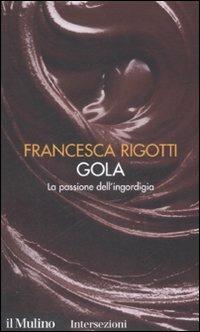 Gola. La passione dell'ingordigia. I 7 vizi capitali - Francesca Rigotti - copertina