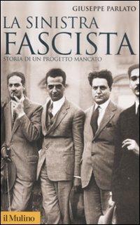 La sinistra fascista. Storia di un progetto mancato - Giuseppe Parlato - copertina