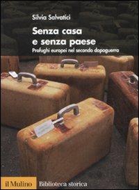 Senza casa e senza paese. Profughi europei nel secondo dopoguerra - Silvia Salvatici - copertina