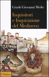 Inquisitori e Inquisizione nel Medioevo - Grado Giovanni Merlo - copertina