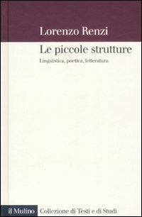 Le piccole strutture. Linguistica, poetica e letteratura - Lorenzo Renzi - copertina