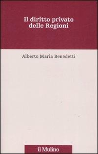 Il diritto privato delle regioni - Alberto M. Benedetti - copertina