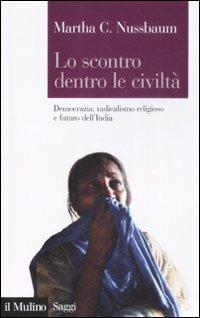 Lo scontro dentro le civiltà. Democrazia, radicalismo religioso e futuro dell'India - Martha C. Nussbaum - copertina