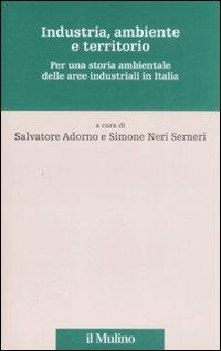 Industria, ambiente e territorio. Per una storia ambientale delle aree industriali in Italia - copertina