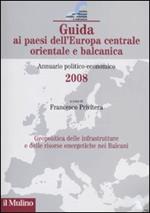 Guida ai paesi dell'Europa centrale, orientale e balcanica. Annuario politico-economico 2008
