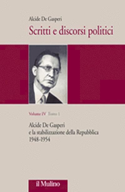 Scritti e discorsi politici. Ediz. critica. Vol. 4: Alcide De Gasperi e la stabilizzazione della Repubblica 1948-1954. - Alcide De Gasperi - copertina