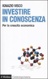 Investire in conoscenza. Per la crescita economica - Ignazio Visco - copertina