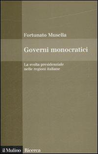 Governi monocratici. La svolta presidenziale nelle regioni italiane - Fortunato Musella - copertina