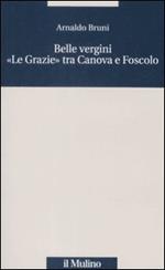 Belle vergini. «Le Grazie» tra Canova e Foscolo